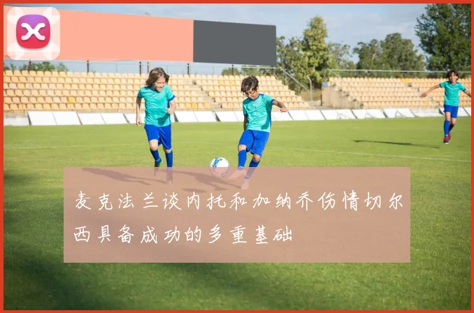 麦克法兰谈内托和加纳乔伤情切尔西具备成功的多重基础